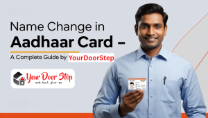 Name Change in Aadhaar Card – A Complete Guide by Your Door Step