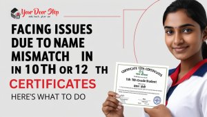 Facing Issues Due to Name Mismatch in 10th or 12th Certificates? Here’s What to Do | Your Door Step